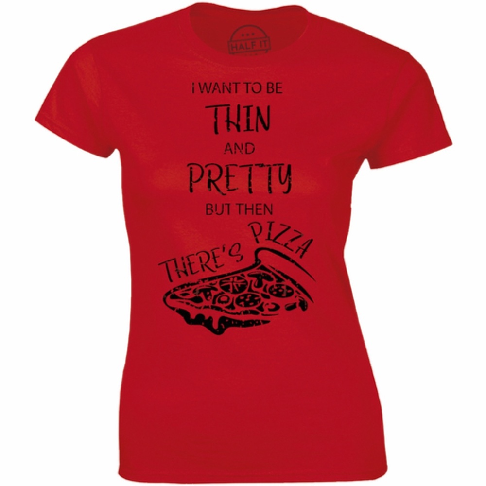 I Want To Be Thin Pretty But Then Pizza T-shirt